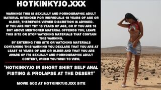 Hotkinkyjo in short shirt self ass sex fisting & prolapse at the desert