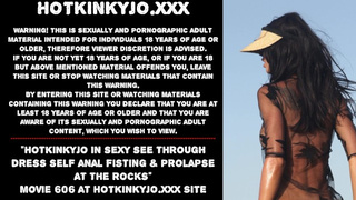Hotkinkyjo in cute see through dress self butt-sex fisting & prolapse at the rocks