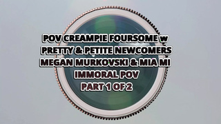 POINT OF VIEW Cream-pie Foursome W Gorgeous & Thin Newcomers Megan Murkovski & Mia Mi - Immoral POINT OF VIEW